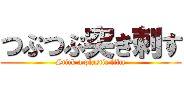 つぷつぷ突き刺す (Stick a plastic film)