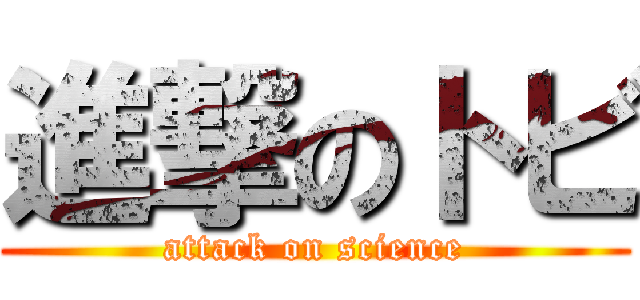 進撃のトビ (attack on science)