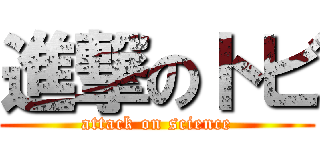 進撃のトビ (attack on science)