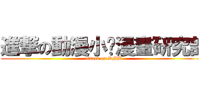 進撃の動漫小說漫畫研究部 (attack on DMB)