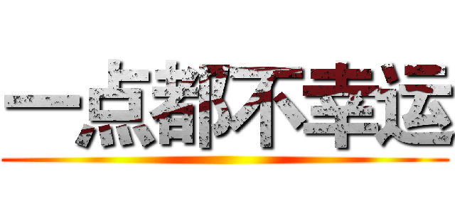 一点都不幸运 ()