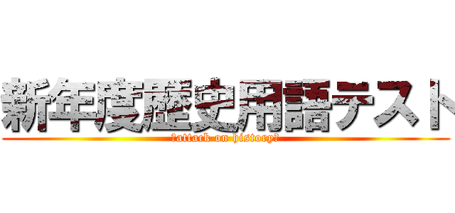 新年度歴史用語テスト (～attack on history～)