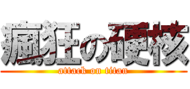 瘋狂の硬核 (attack on titan)