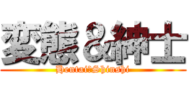 変態＆紳士 (Hentai　Shinshi)