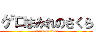 ゲロまみれのさくら (attack on titan)