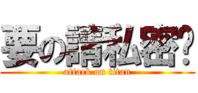 要の請私密喔 (attack on titan)