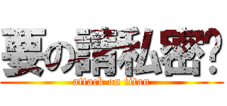 要の請私密喔 (attack on titan)