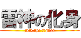 雷神の化身 (jack the ripper)