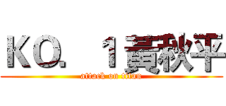 ＫＯ．１ 黃秋平 (attack on titan)