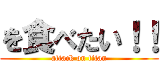 を食べたい！！ (attack on titan)