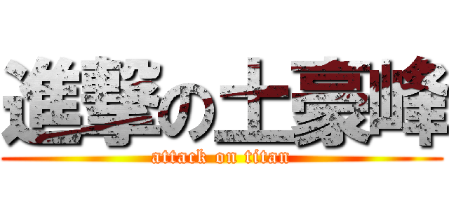 進撃の土豪峰 (attack on titan)
