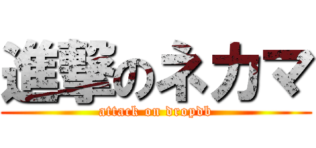 進撃のネカマ (attack on dropdb)