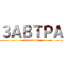 ЗАВТРА (tomorrow)