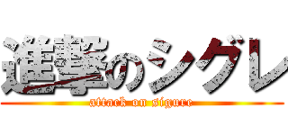進撃のシグレ (attack on sigure)