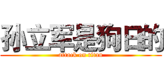 孙立军是狗日的 (attack on titan)