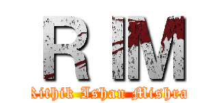 ＲＩＭ (Rithik Ishan Mishra)