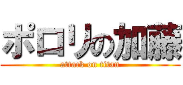 ポロリの加藤 (attack on titan)