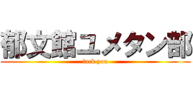 郁文館ユメタン部 (fack you)