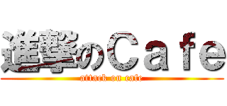 進撃のＣａｆｅ (attack on cafe)