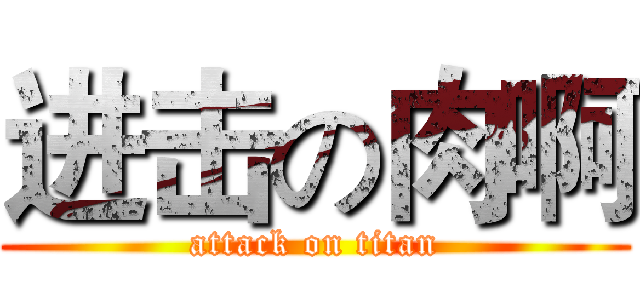 进击の肉啊 (attack on titan)