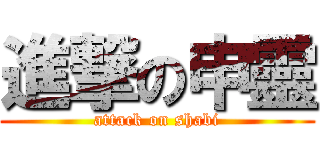 進撃の申靈 (attack on shabi)