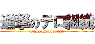 進撃のテロ組織 (attack on terrorist)
