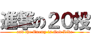 進撃の２０投 (and the Enemy is God Like)