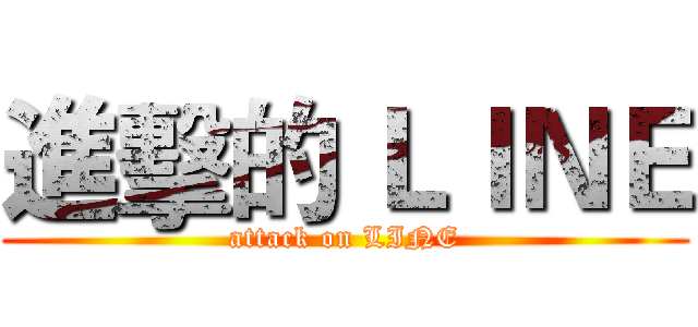 進擊的 ＬＩＮＥ (attack on LINE)