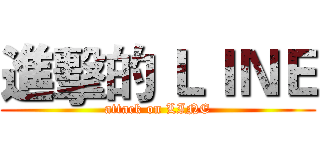 進擊的 ＬＩＮＥ (attack on LINE)