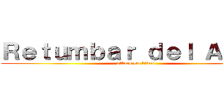 Ｒｅｔｕｍｂａｒ ｄｅｌ Ａｌｍａ (attack on titan)