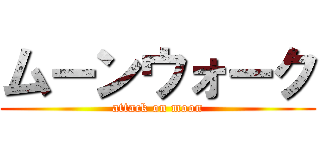 ムーンウォーク (attack on moon)