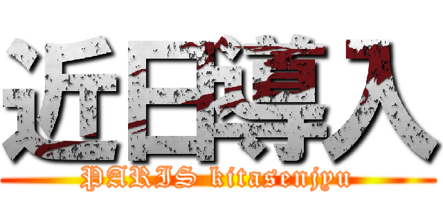 近日導入 (PARIS kitasenjyu)