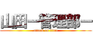 山田ー管理部ー (attack on titan)