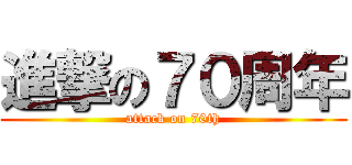 進撃の７０周年 (attack on 70th)