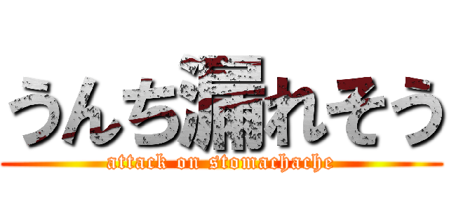 うんち漏れそう (attack on stomachache)