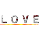 Ｌ Ｏ Ｖ Ｅ ()