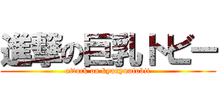 進撃の巨乳トビー (attack on kyonyuutobii)