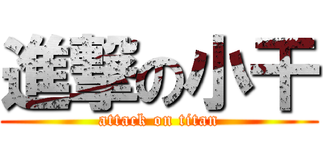 進撃の小干 (attack on titan)