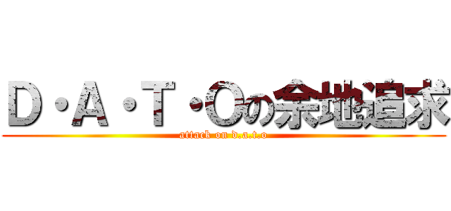 Ｄ・Ａ・Ｔ・Ｏの余地追求 (attack on d.a.t.o)