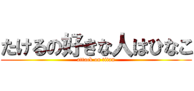 たけるの好きな人はひなこ (attack on titan)