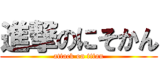 進撃のにそかん (attack on titan)