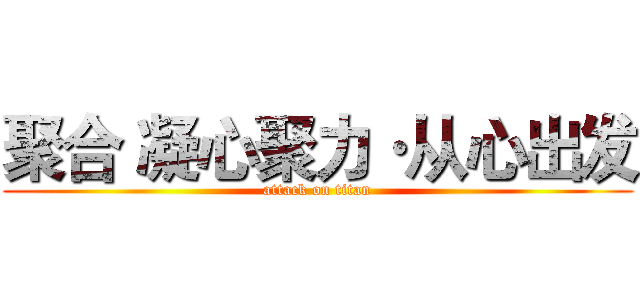 聚合 凝心聚力·从心出发 (attack on titan)