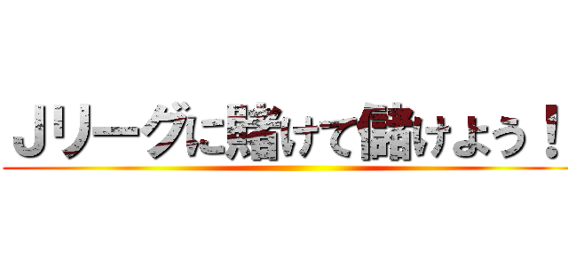 Ｊリーグに賭けて儲けよう！！ ()