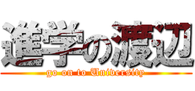 進学の渡辺 (go on to University)