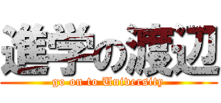 進学の渡辺 (go on to University)