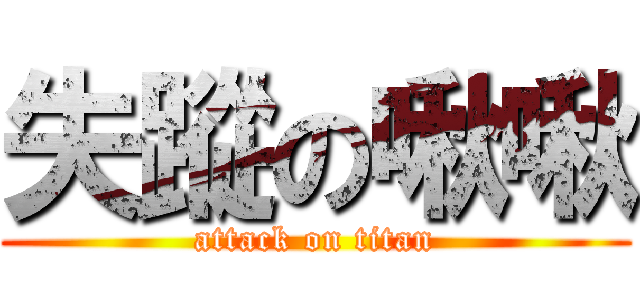 失蹤の啾啾 (attack on titan)