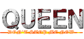 ＱＵＥＥＮ (DON\'T STOP ME NOW)