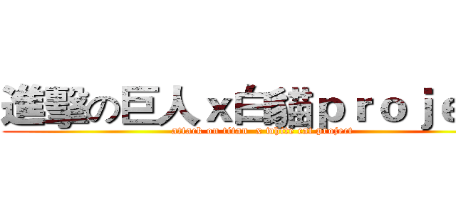 進擊の巨人ｘ白貓ｐｒｏｊｅｃｔ (attack on titan  x white cat project)