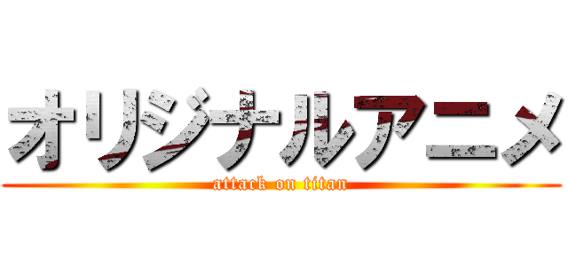 オリジナルアニメ (attack on titan)