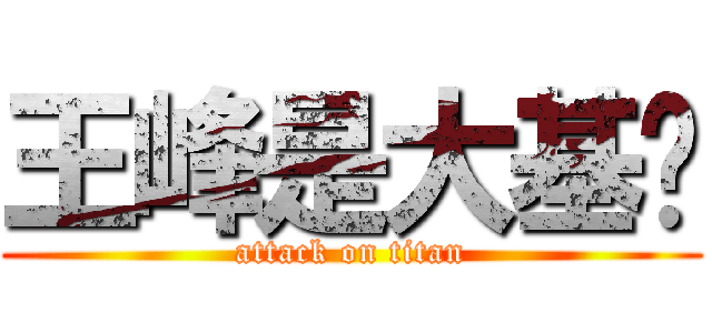 王峰是大基佬 (attack on titan)